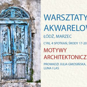 Warsztaty akwareli – Łódź – cykl 4 spotkań – MARZEC – motywy architektoniczne