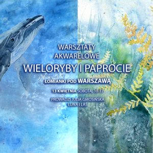 Warsztaty akwarelowe – Łomianki pod Warszawą – 13.04 – Wieloryby i paprocie